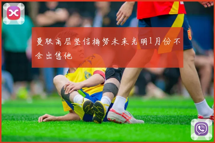 曼联高层坚信梅努未来光明1月份不会出售他