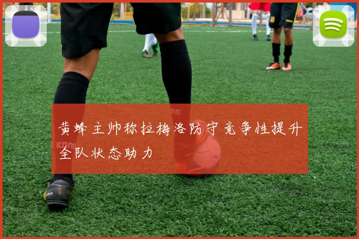 黄蜂主帅称拉梅洛防守竞争性提升全队状态助力