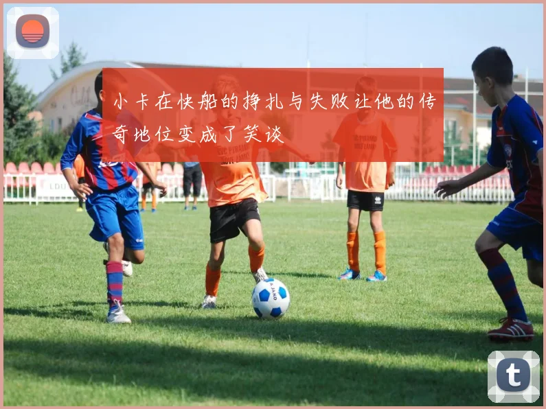 小卡在快船的挣扎与失败让他的传奇地位变成了笑谈